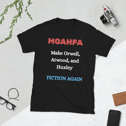 MOAHFA - Make Orwell, Atwood, and Huxley Fiction Again Political T-Shirt in Black - Killer Products