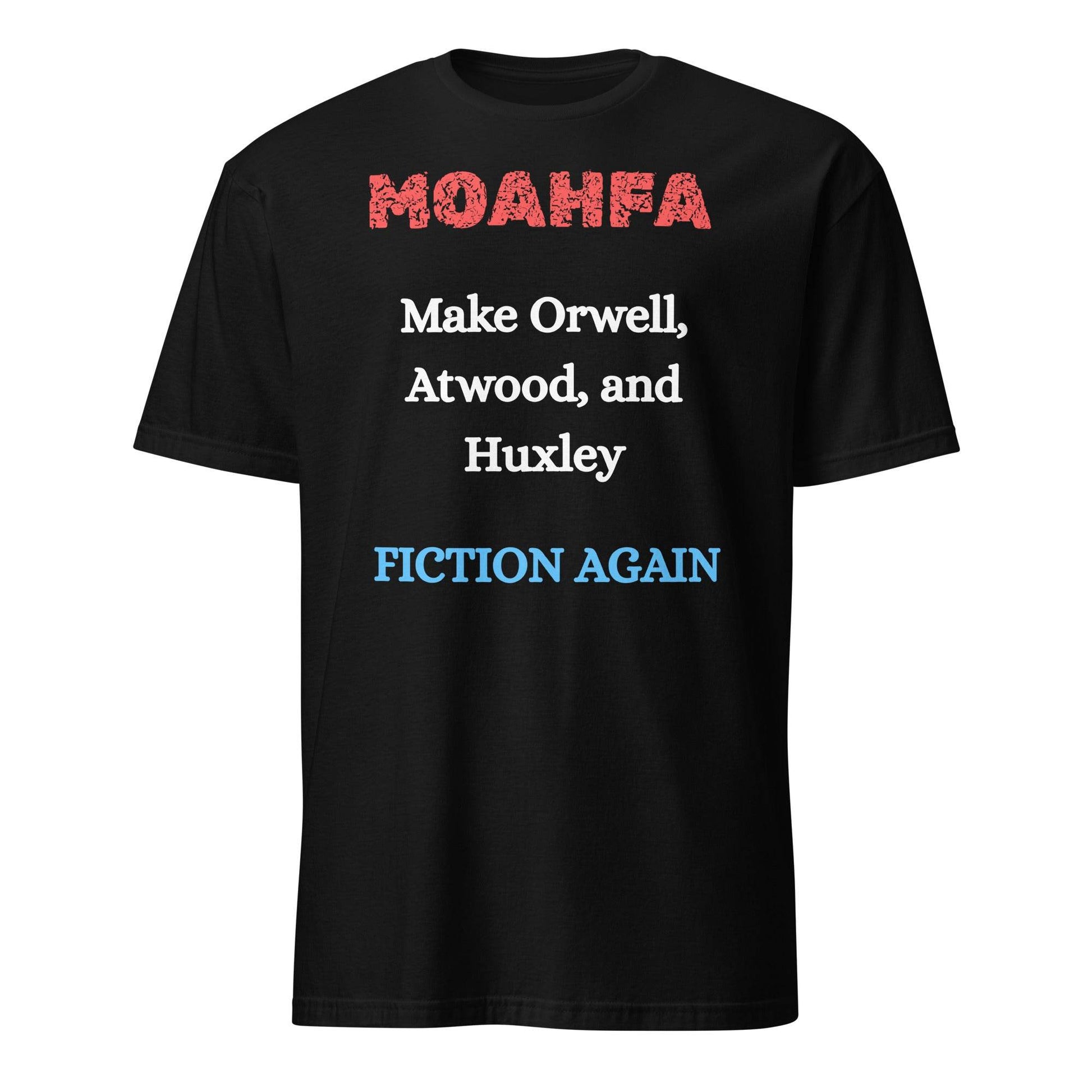 MOAHFA - Make Orwell, Atwood, and Huxley Fiction Again Political T-Shirt in Black - Killer Products