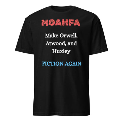 MOAHFA - Make Orwell, Atwood, and Huxley Fiction Again Political T-Shirt in Black - Killer Products