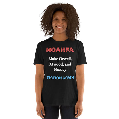 MOAHFA - Make Orwell, Atwood, and Huxley Fiction Again Political T-Shirt in Black - Killer Products