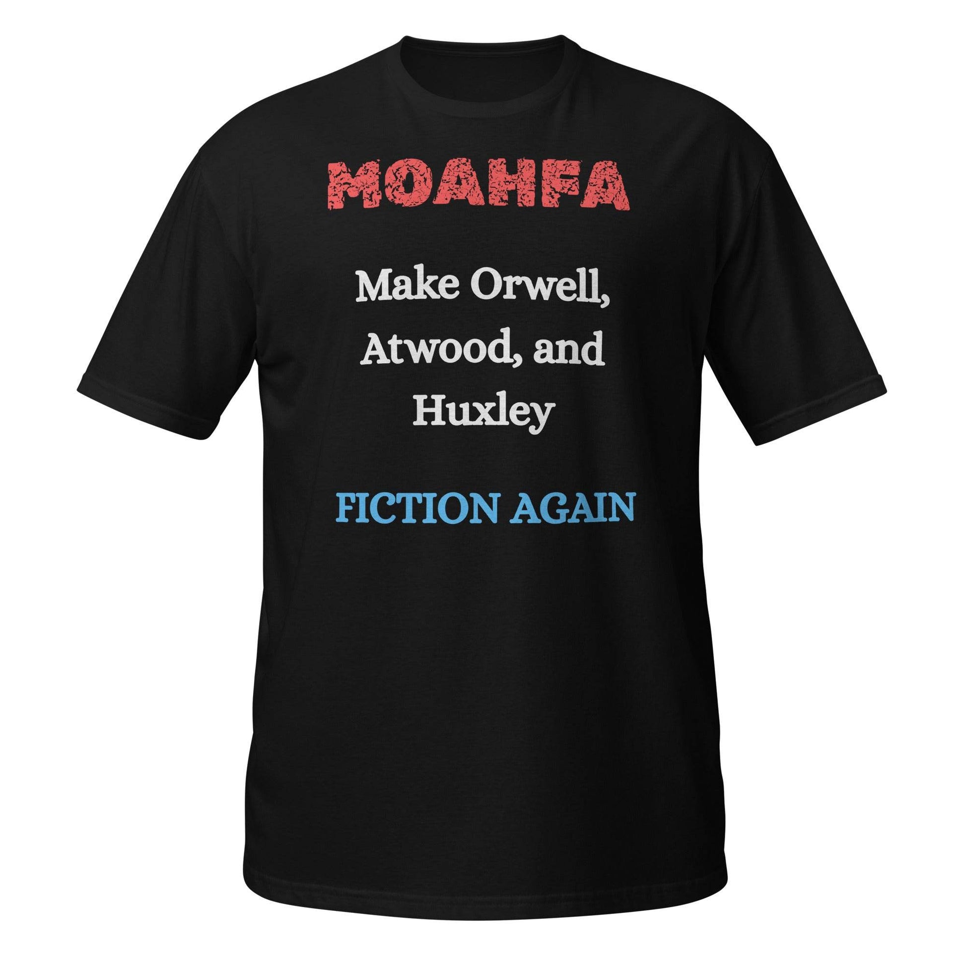 MOAHFA - Make Orwell, Atwood, and Huxley Fiction Again Political T-Shirt in Black - Killer Products
