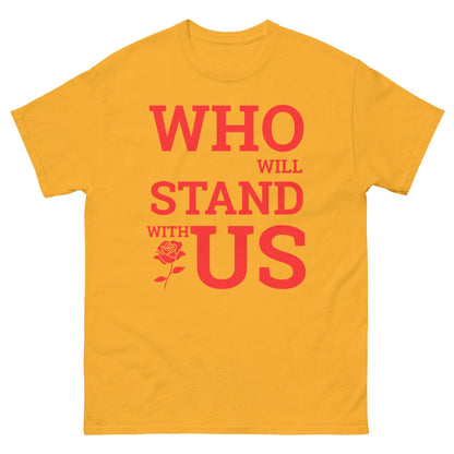 Who Will Stand With Us” Protest T-Shirt – Political Resistance Apparel - Killer Products