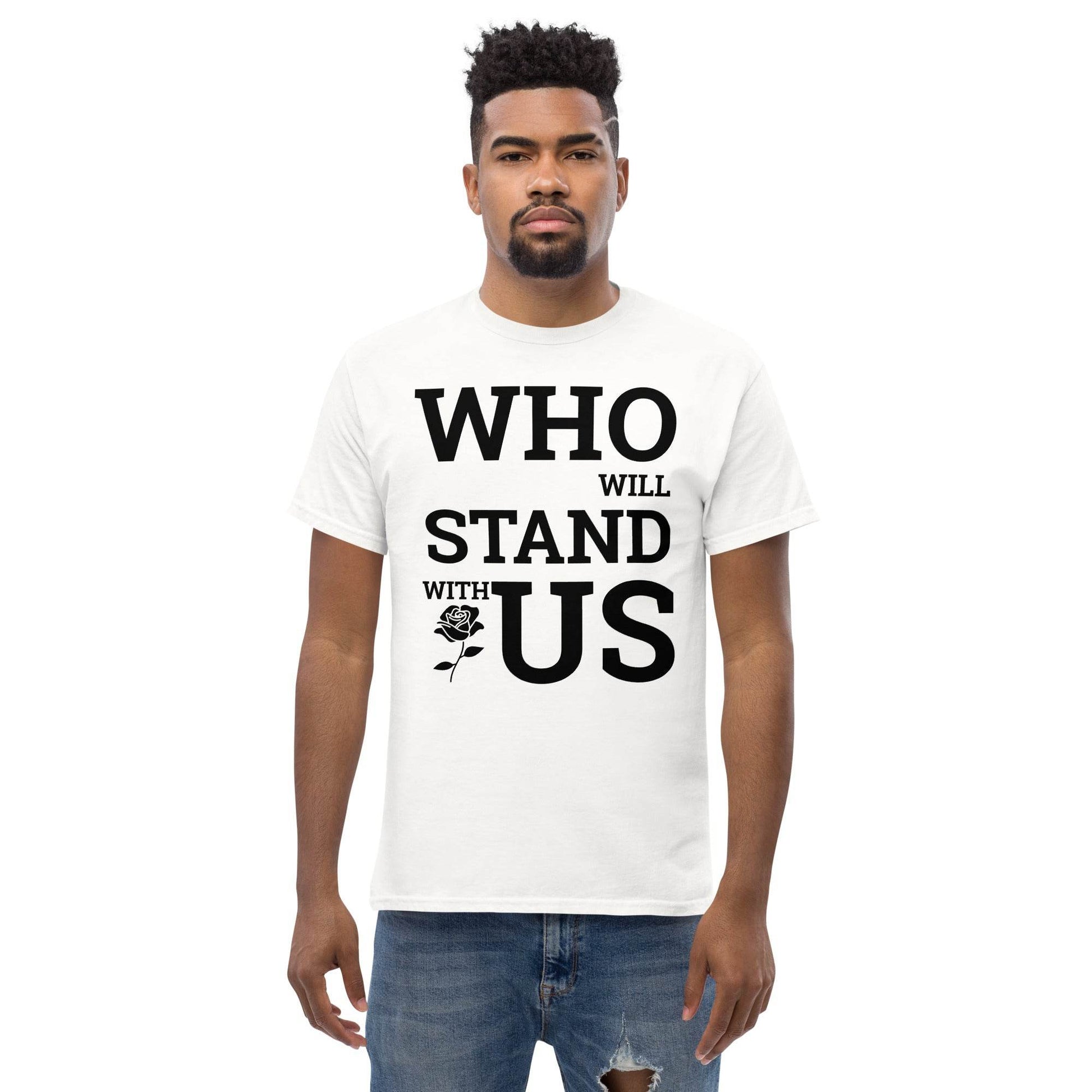 Who Will Stand With Us? T-Shirt – Bold Political Statement Tee for Change - Killer Products